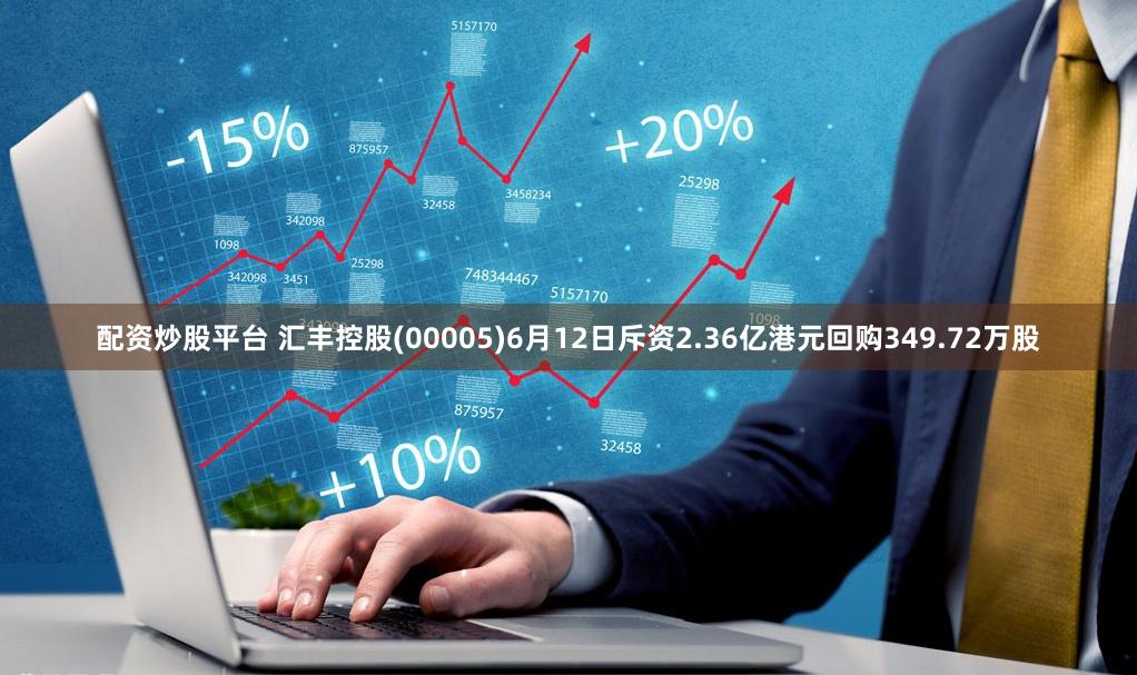 配资炒股平台 汇丰控股(00005)6月12日斥资2.36亿港元回购349.72万股