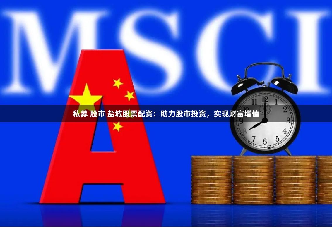 私募 股市 盐城股票配资：助力股市投资，实现财富增值