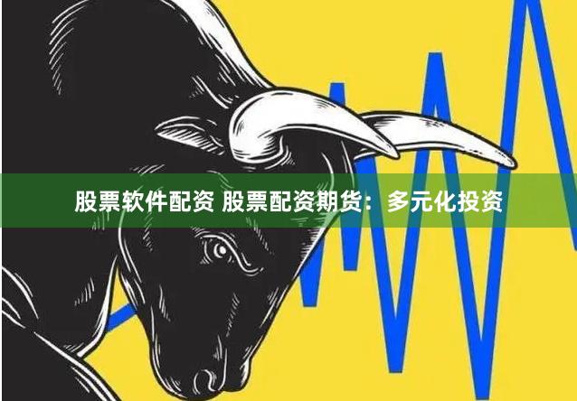 股票软件配资 股票配资期货：多元化投资