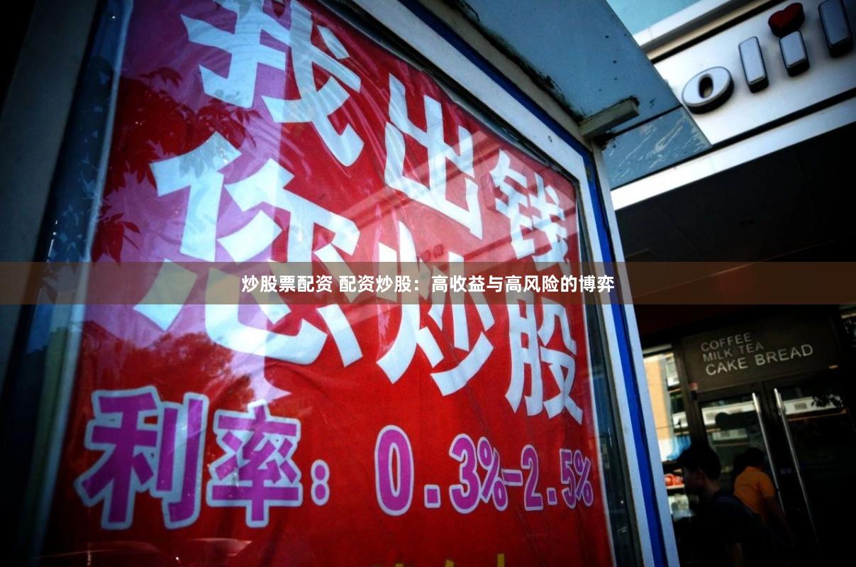 炒股票配资 配资炒股：高收益与高风险的博弈