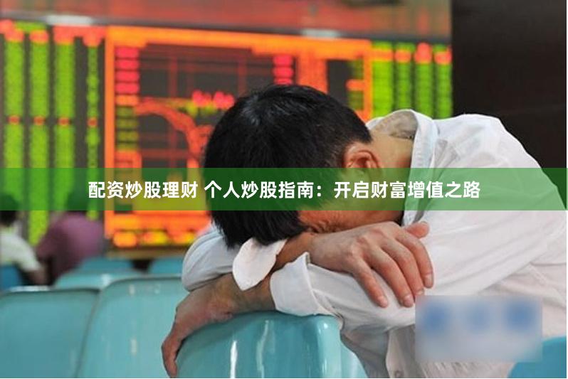 配资炒股理财 个人炒股指南：开启财富增值之路