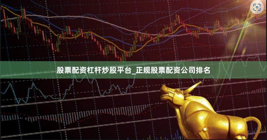 股票配资杠杆炒股平台_正规股票配资公司排名