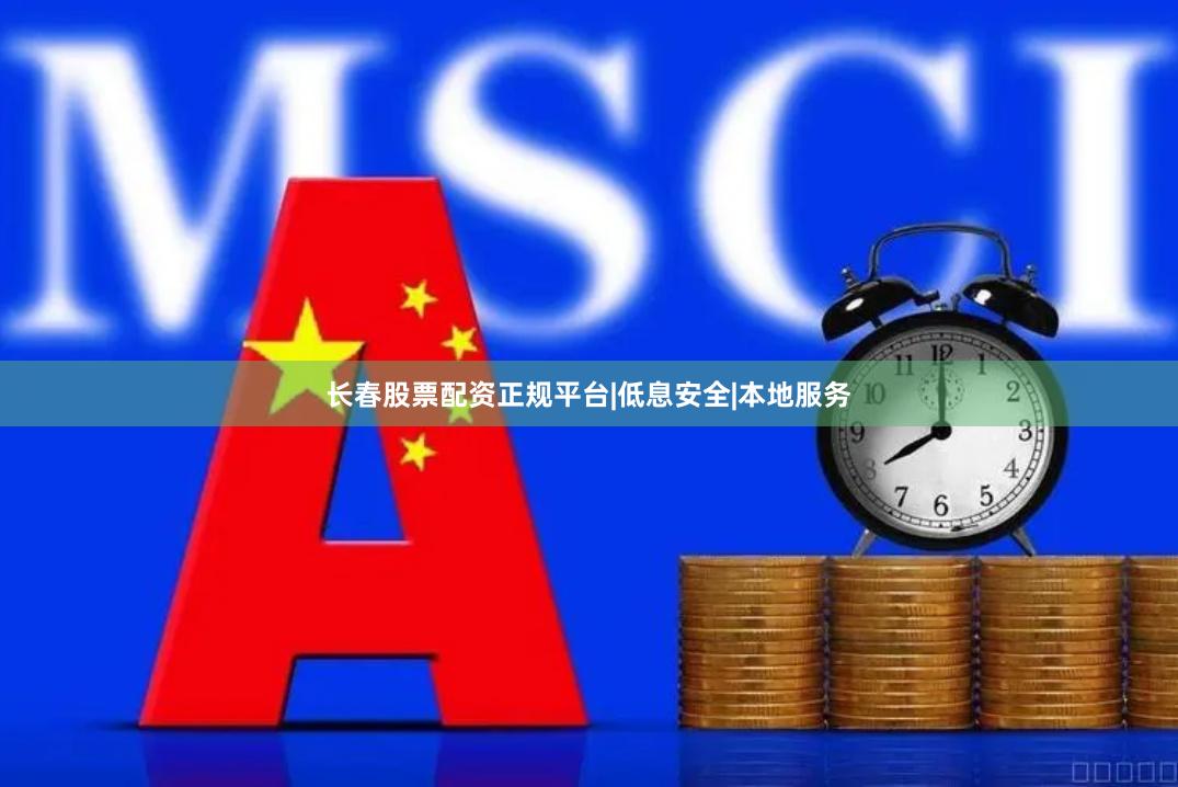 长春股票配资正规平台|低息安全|本地服务